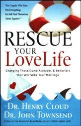 Rescue Your Love Life: Changing Those Dumb Attitudes & Behaviors That Will Sink Your Marriage