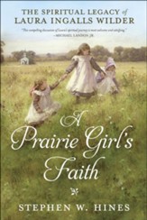 A Prairie Girl's Faith: The Spiritual Legacy of Laura Ingalls Wilder
