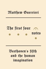 The First Four Notes: Beethoven's Fifth and the Human Imagination - eBook