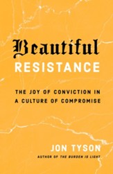 Beautiful Resistance: The Joy of Conviction in a Culture of Compromise