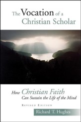 The Vocation of a Christian Scholar: Or How Christian Life Can Sustain the Life of the Mind, 2d, ed.