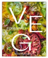 Veg Forward: Super Delicious Recipes that Put Veggies at the Center of the Plate