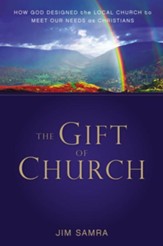 The Gift of Church: How God Designed the Local Church to Meet Our Needs as Christians - eBook