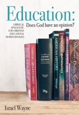 Education: Does God have an opinion?: A Biblical Apologetic for Christian Education & Homeschooling - PDF Download [Download]