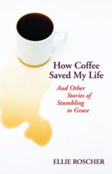 How coffee saved my life: and other stories of stumbling to grace - eBook