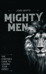 Mighty Men: A Starter's Guide to Leading your Family