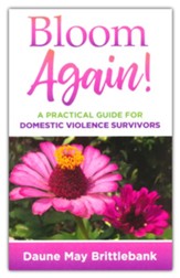 Bloom Again!: A Practical Guide for Domestic Violence Survivors