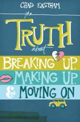 The Truth About Breaking Up, Making Up, and Moving On - eBook