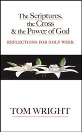 The Scriptures, the Cross & the Power of God:   Reflections for Holy Week