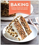 Baking Essential Recipes For The Best Cookies, Cake, Pies & Breads