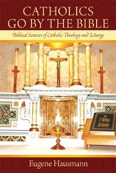 Catholics Go By the Bible: Biblical Sources of Catholic Theology and Liturgy - eBook