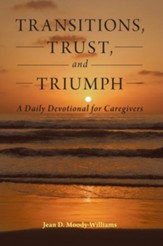 Transitions, Trust, and Triumph: A Daily Devotional for Caregivers - eBook