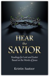 Hear the Savior: Readings for Lent and Easter Based on the Words of Jesus