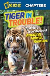 National Geographic Kids Chapters: Tiger in Trouble!: And More True Stories of Animal Rescues