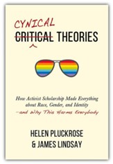 Cynical Theories: How Activist Scholarship Made Everything about Race, Gender, and Identity-And Why This Harms Everybody