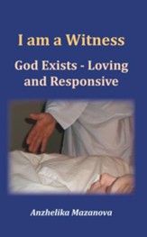 I am a Witness: God Exists - Loving and Responsive - eBook