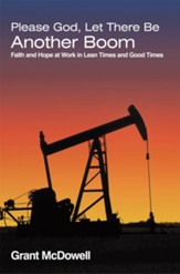 Please God, Let There Be Another Boom: Faith and Hope at Work in Lean Times and Good Times - eBook