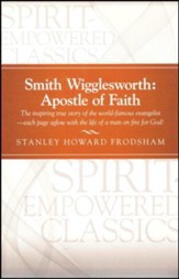 Smith Wigglesworth: Apostle of Faith