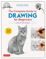 The Complete Guide to Drawing for Beginners: 21 Step-By-Step Lessons - Over 450 Illustrations!