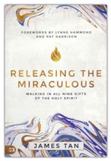 Releasing the Miraculous: Discover the Keys to Flowing in all Nine Gifts of the Holy Spirit