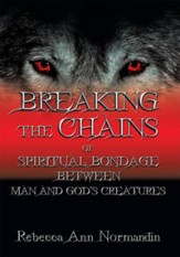 Breaking The Chains: of Spiritual Bondage Between Man and Gods Creatures - eBook