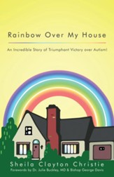 Rainbow Over My House: An Incredible Story of Triumphant Victory over Autism! - eBook