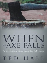 WHEN THE AXE FALLS: A Christian Response To Job Loss - eBook