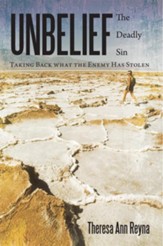 Unbelief: The Deadly Sin: Taking Back what the Enemy Has Stolen - eBook