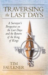 Traversing the Last Days: A Surveyor's Perspective on the Last Days and the Return of the King of Kings - eBook
