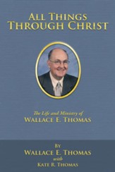 All Things Through Christ: The Life and Ministry of Wallace E. Thomas - eBook