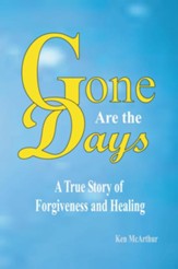 Gone Are The Days: A True Story of Forgivness and Healing. - eBook