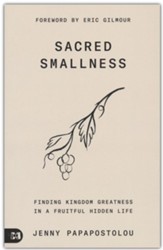Sacred Smallness: Finding Kingdom Greatness in a Fruitful, Hidden Life