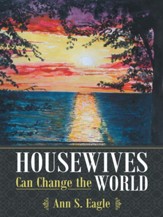 Housewives Can Change the World: A True Story about Hearing God's Voice, Radical Obedience and Fulfilling God's Purposes - eBook