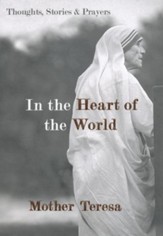 In the Heart of the World: Thoughts, Stories and  Prayers - Mother Teresa