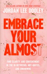 Embrace Your Almost: Find Contentment and Clarity When Disappointment Makes You Rethink Everything