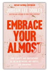 Embrace Your Almost: Find Clarity and Contentment in the In-Betweens, Not-Quites, and Unknowns