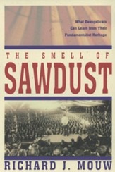 The Smell of Sawdust: What Evangelicals Can Learn from  Their Fundamentalist Heritage