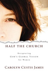 Half the Church: Recapturing God's Global Vision for Women - eBook