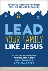 Lead Your Family Like Jesus: Powerful Parenting Principles from the Creator of Families - eBook