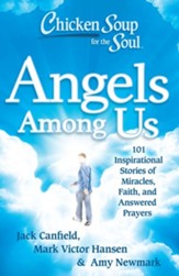 Chicken Soup for the Soul: Angels Among Us: 101 Inspirational Stories of Miracles, Faith, and Answered Prayers - eBook