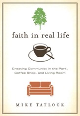 Faith in Real Life: Creating Community in the Park, Coffee Shop, and Living Room - eBook