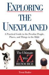 Exploring the Unexplained: A Practical Guide to the Peculiar People, Places, and Things in the Bible - eBook