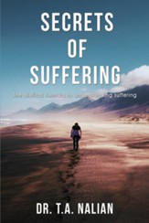 The Secrets of Suffering: The Biblical Formula to Understanding Suffering