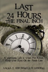 Last 24 Hours, The Final Inch: A Victorious Life is yours For Keeps . . . Keep your Eyes On the Finish Line, softcover