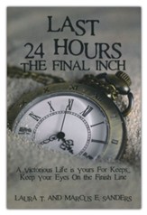 Last 24 Hours, The Final Inch: A Victorious Life is yours For Keeps . . . Keep your Eyes On the Finish Line, hardcover