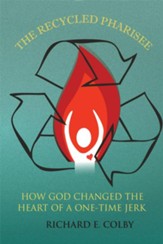 The Recycled Pharisee: How God Changed The Heart of a One-Time Jerk - eBook