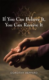 If You Can Believe It, You Can Receive It - eBook