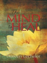 The Mind to Heal: Creating Health and Wellness in the Midst of Disease - eBook
