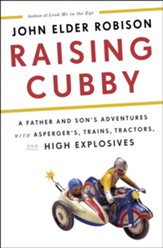 Raising Cubby: A Father and Son's Adventures with Asperger's, Trains, Tractors, and High Explosives - eBook