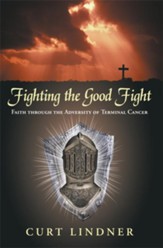 Fighting the Good Fight: Faith through the Adversity of Terminal Cancer - eBook